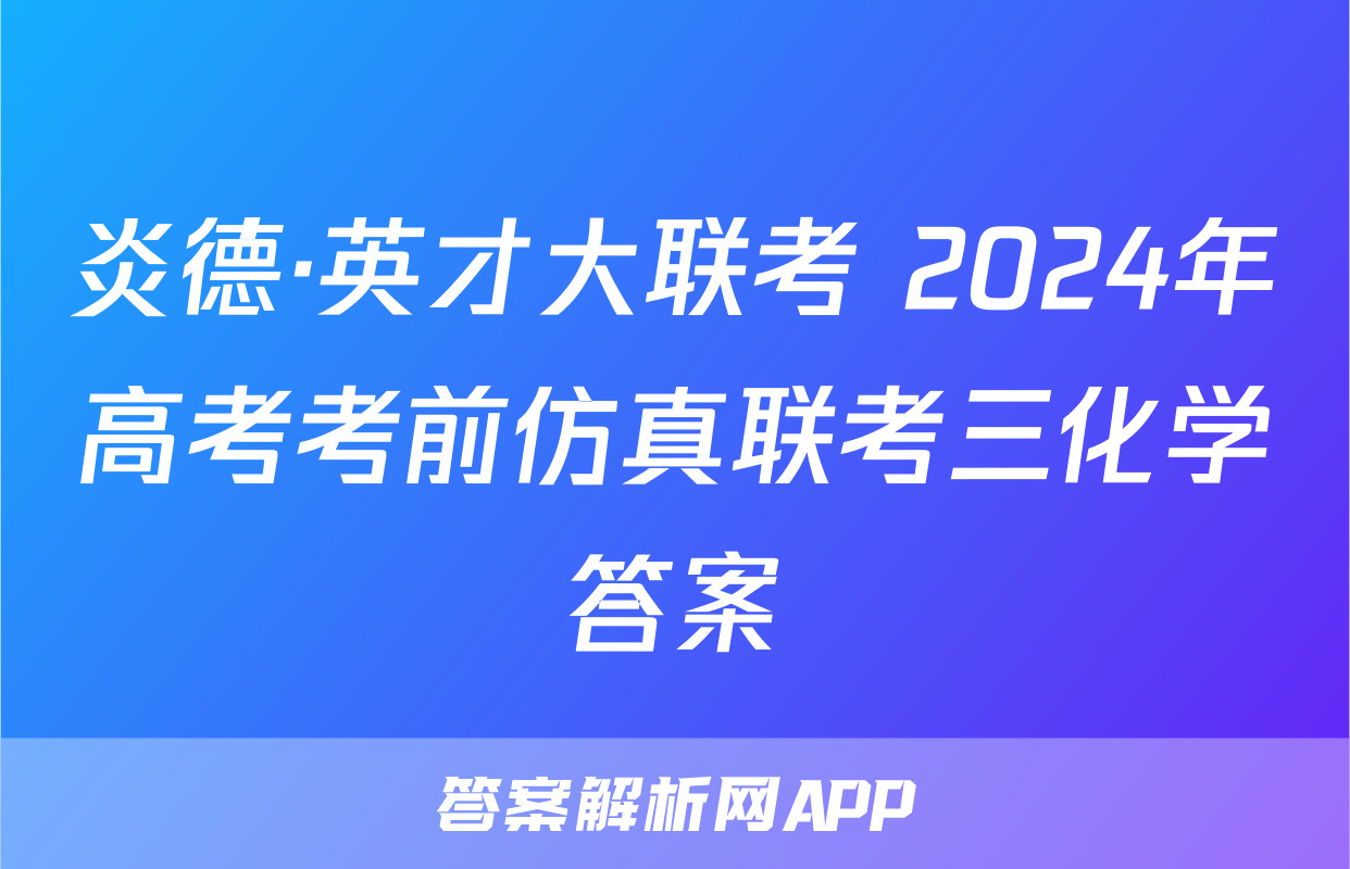 炎德·英才大联考 2024年高考考前仿真联考三化学答案